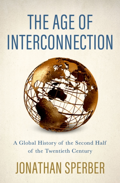 The Age of Interconnection : A Global History of the Second Half of the Twentieth Century, PDF eBook