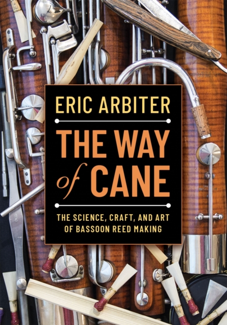 The Way of Cane : The Science, Craft, and Art of Bassoon Reed-making, PDF eBook