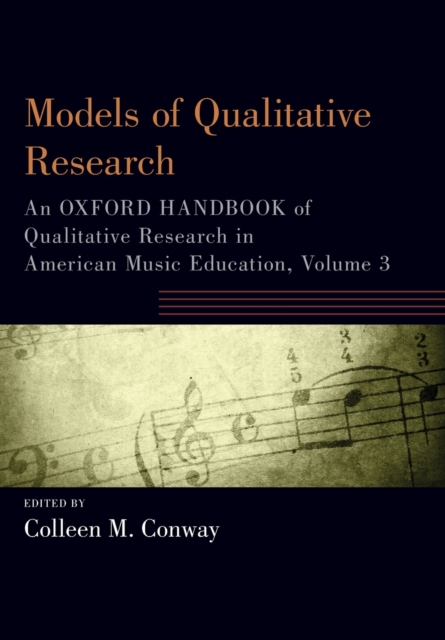 Models of Qualitative Research : An Oxford Handbook of Qualitative Research in American Music Education, Volume 3, Paperback / softback Book