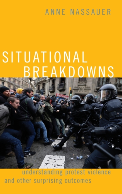 Situational Breakdowns : Understanding Protest Violence and other Surprising Outcomes, Hardback Book