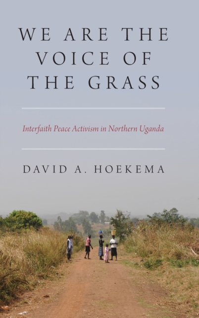 We Are The Voice of the Grass : Interfaith Peace Activism in Northern Uganda, Hardback Book