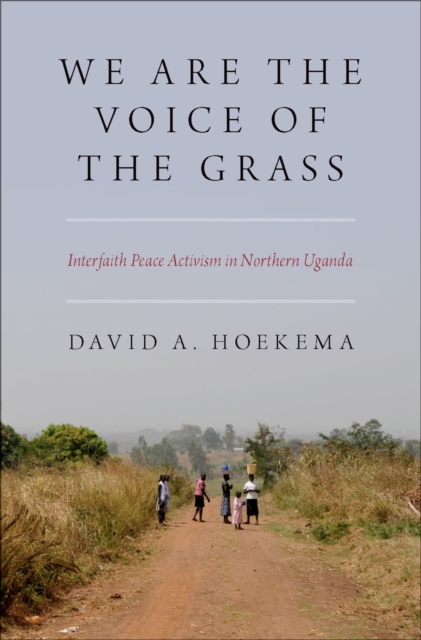 We Are The Voice of the Grass : Interfaith Peace Activism in Northern Uganda, PDF eBook