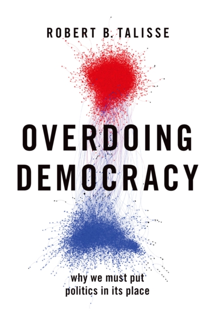 Overdoing Democracy : Why We Must Put Politics in its Place, EPUB eBook