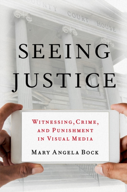 Seeing Justice : Witnessing, Crime and Punishment in Visual Media, PDF eBook