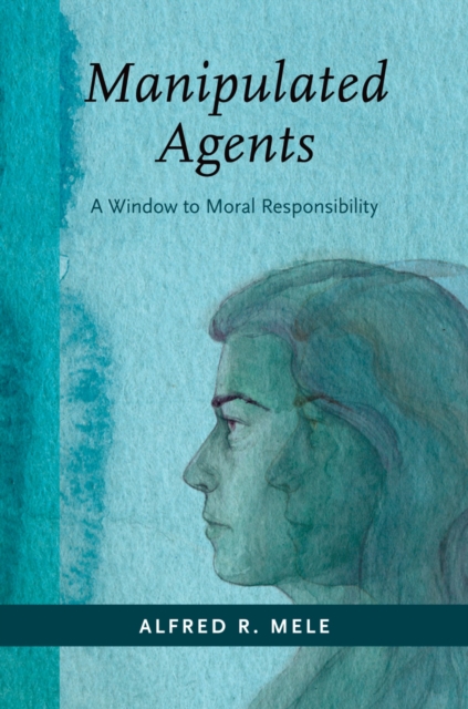 Manipulated Agents : A Window to Moral Responsibility, EPUB eBook