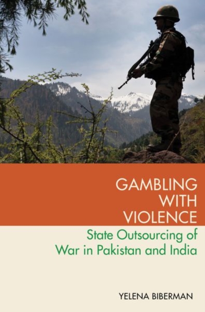 Gambling with Violence : State Outsourcing of War in Pakistan and India, Paperback / softback Book