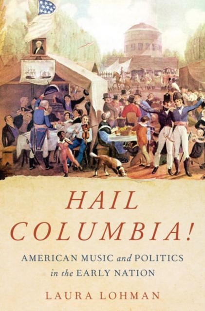 Hail Columbia! : American Music and Politics in the Early Nation, Hardback Book