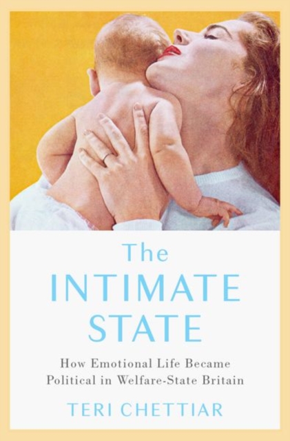 The Intimate State : How Emotional Life Became Political in Welfare-State Britain, Hardback Book