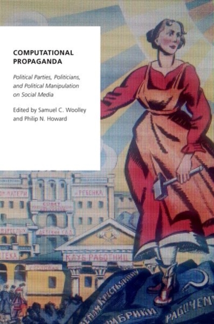 Computational Propaganda : Political Parties, Politicians, and Political Manipulation on Social Media, Paperback / softback Book
