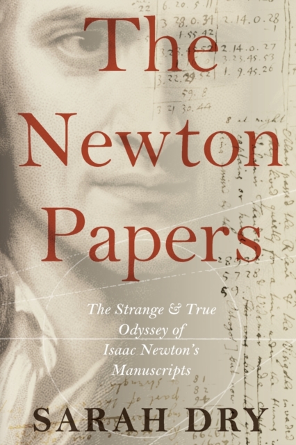 The Newton Papers : The Strange and True Odyssey of Isaac Newton's Manuscripts, Paperback / softback Book