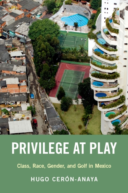 Privilege at Play : Class, Race, Gender, and Golf in Mexico, PDF eBook