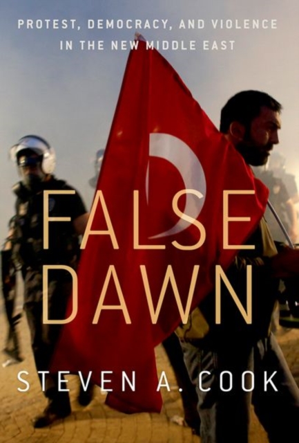 False Dawn : Protest, Democracy, and Violence in the New Middle East, Paperback / softback Book