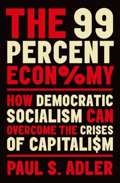 The 99 Percent Economy : How Democratic Socialism Can Overcome the Crises of Capitalism, Hardback Book