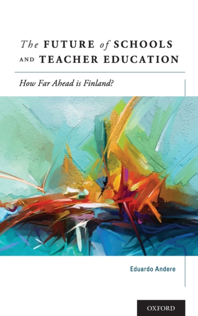 The Future of Schools and Teacher Education : How Far Ahead is Finland?, Hardback Book