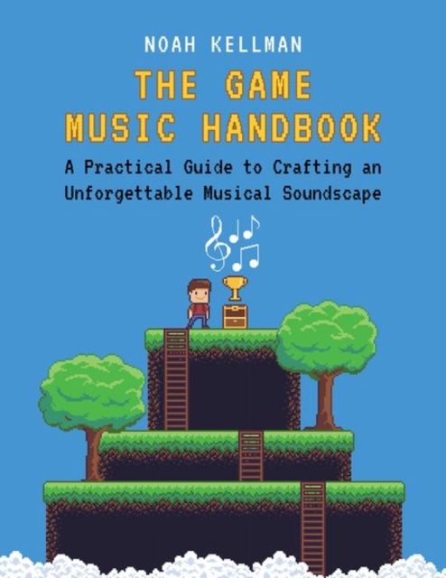 The Game Music Handbook : A Practical Guide to Crafting an Unforgettable Musical Soundscape, Hardback Book