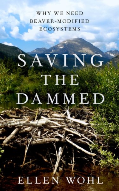Saving the Dammed : Why We Need Beaver-Modified Ecosystems, Hardback Book