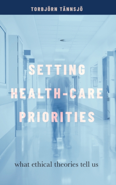 Setting Health-Care Priorities : What Ethical Theories Tell Us, Hardback Book