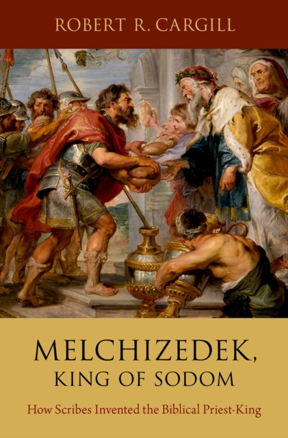 Melchizedek, King of Sodom : How Scribes Invented the Biblical Priest-King, PDF eBook