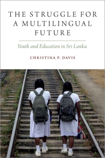The Struggle for a Multilingual Future : Youth and Education in Sri Lanka, Hardback Book