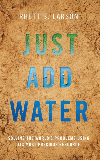 Just Add Water : Solving the World's Problems Using its Most Precious Resource, Hardback Book