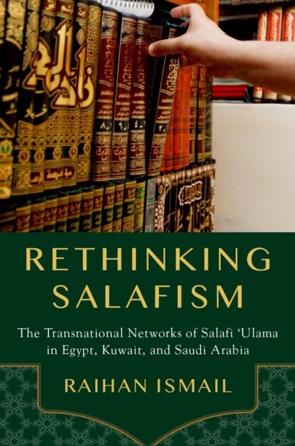 Rethinking Salafism : The Transnational Networks of Salafi 'Ulama in Egypt, Kuwait, and Saudi Arabia, PDF eBook