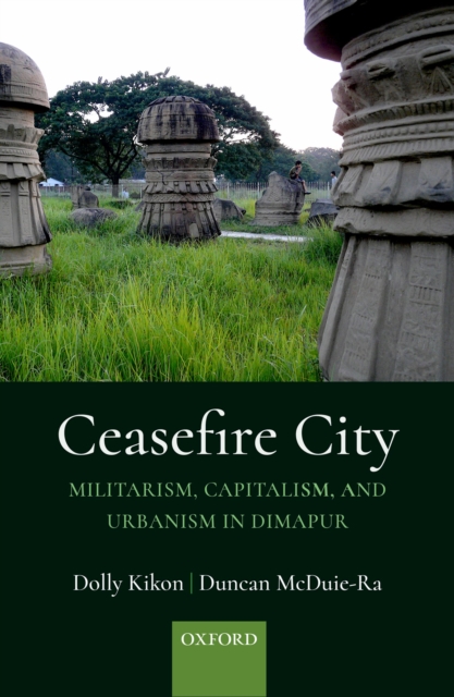 Ceasefire City : Militarism, Capitalism, and Urbanism in Dimapur, EPUB eBook