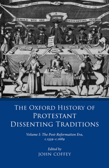 The Oxford History of Protestant Dissenting Traditions, Volume I : The Post-Reformation Era, 1559-1689, PDF eBook