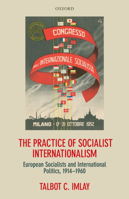 The Practice of Socialist Internationalism : European Socialists and International Politics, 1914-1960, PDF eBook