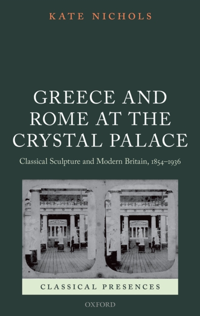 Greece and Rome at the Crystal Palace : Classical Sculpture and Modern Britain, 1854-1936, PDF eBook