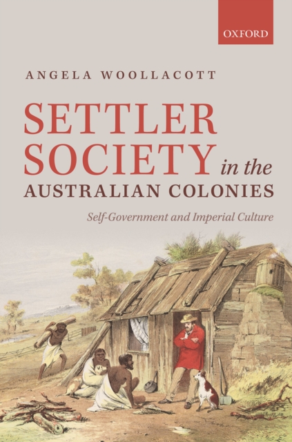 Settler Society in the Australian Colonies : Self-Government and Imperial Culture, PDF eBook