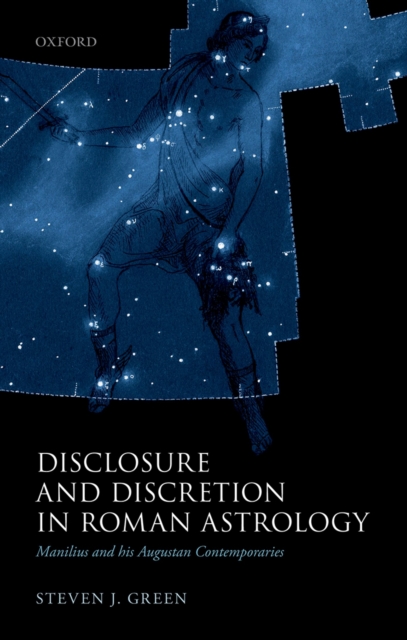 Disclosure and Discretion in Roman Astrology : Manilius and his Augustan Contemporaries, PDF eBook