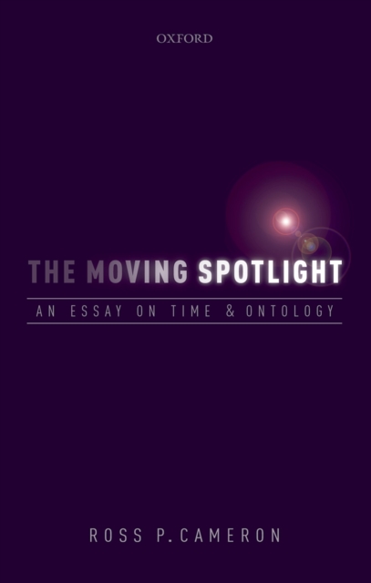 The Moving Spotlight : An Essay on Time and Ontology, PDF eBook