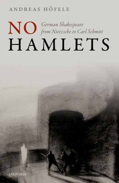 No Hamlets : German Shakespeare from Nietzsche to Carl Schmitt, PDF eBook