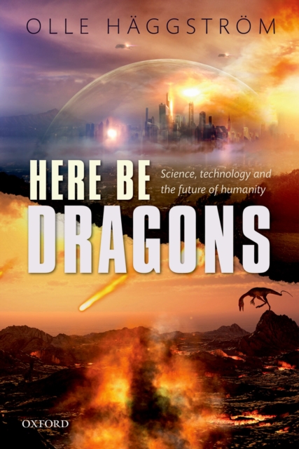 Here Be Dragons : Science, Technology and the Future of Humanity, PDF eBook