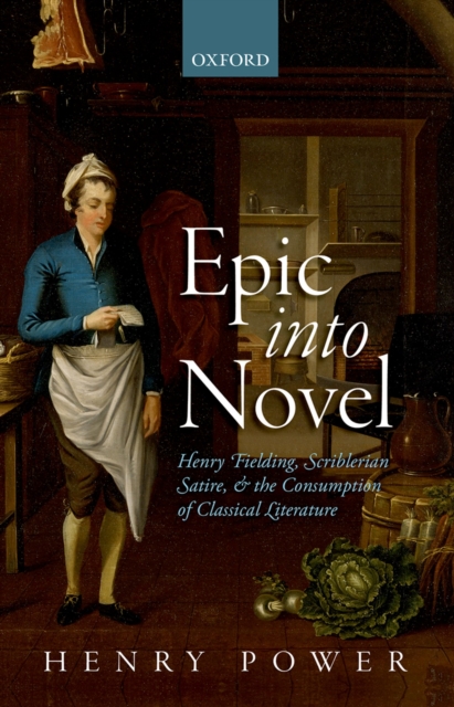 Epic into Novel : Henry Fielding, Scriblerian Satire, and the Consumption of Classical Literature, PDF eBook