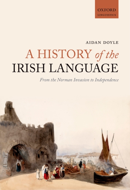 A History of the Irish Language : From the Norman Invasion to Independence, PDF eBook
