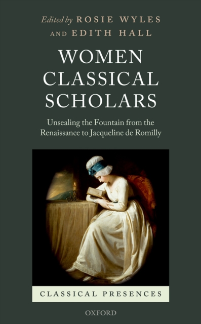 Women Classical Scholars : Unsealing the Fountain from the Renaissance to Jacqueline de Romilly, PDF eBook