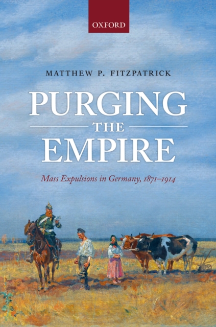 Purging the Empire : Mass Expulsions in Germany, 1871-1914, PDF eBook