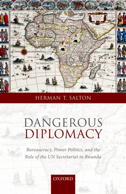 Dangerous Diplomacy : Bureaucracy, Power Politics,  and the Role of the UN Secretariat in Rwanda, PDF eBook