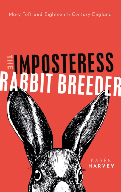 The Imposteress Rabbit Breeder : Mary Toft and Eighteenth-Century England, EPUB eBook