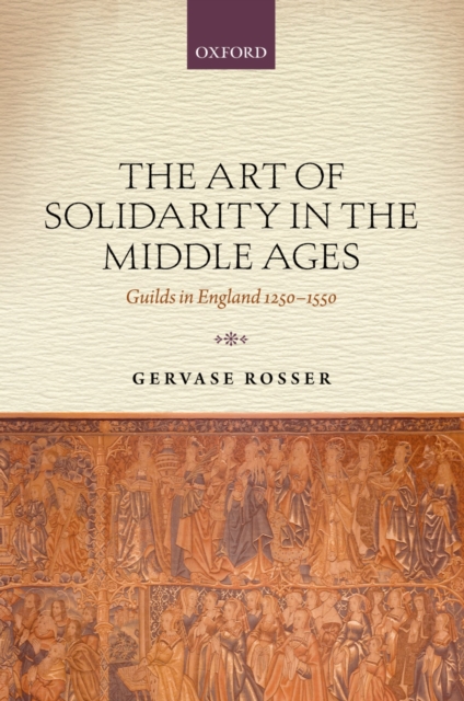 The Art of Solidarity in the Middle Ages : Guilds in England 1250-1550, EPUB eBook