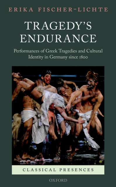 Tragedy's Endurance : Performances of Greek Tragedies and Cultural Identity in Germany since 1800, PDF eBook