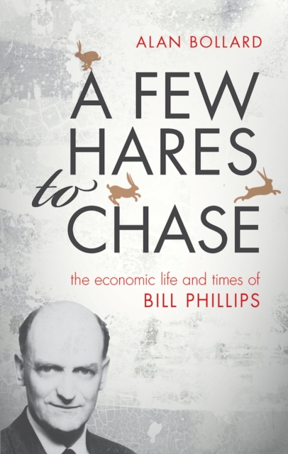 A Few Hares to Chase : The Economic Life and Times of Bill Phillips, EPUB eBook