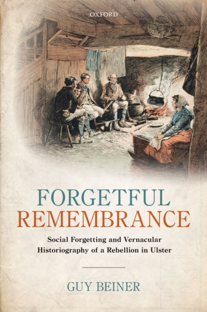 Forgetful Remembrance : Social Forgetting and Vernacular Historiography of a Rebellion in Ulster, EPUB eBook