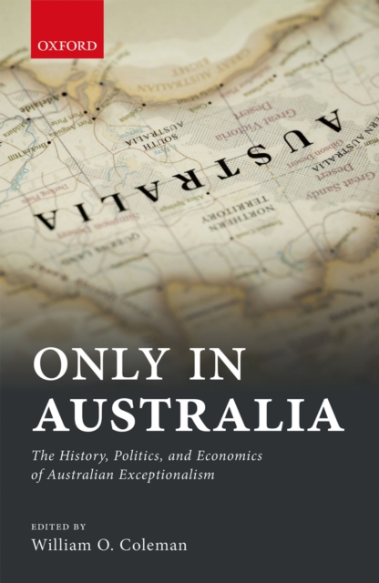 Only in Australia : The History, Politics, and Economics of Australian Exceptionalism, EPUB eBook