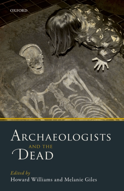 Archaeologists and the Dead : Mortuary Archaeology in Contemporary Society, PDF eBook