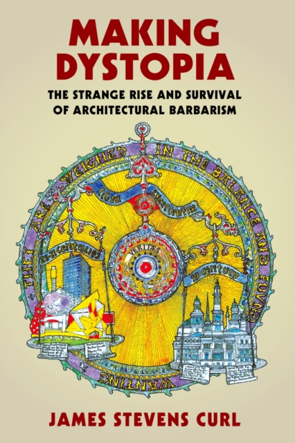 Making Dystopia : The Strange Rise and Survival of Architectural Barbarism, PDF eBook