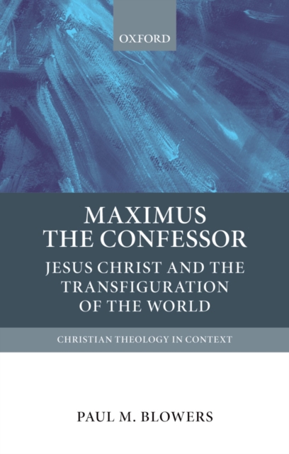 Maximus the Confessor : Jesus Christ and the Transfiguration of the World, PDF eBook