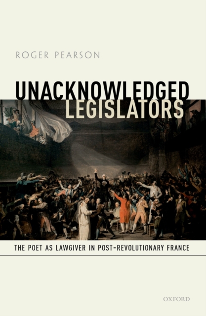 Unacknowledged Legislators : The Poet as Lawgiver in Post-Revolutionary France, PDF eBook