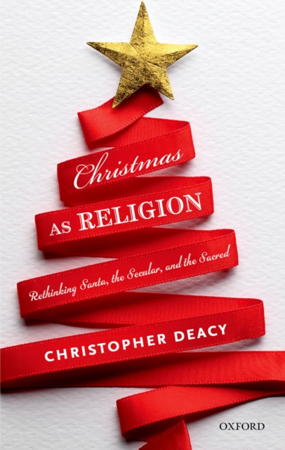 Christmas as Religion : Rethinking Santa, the Secular, and the Sacred, PDF eBook